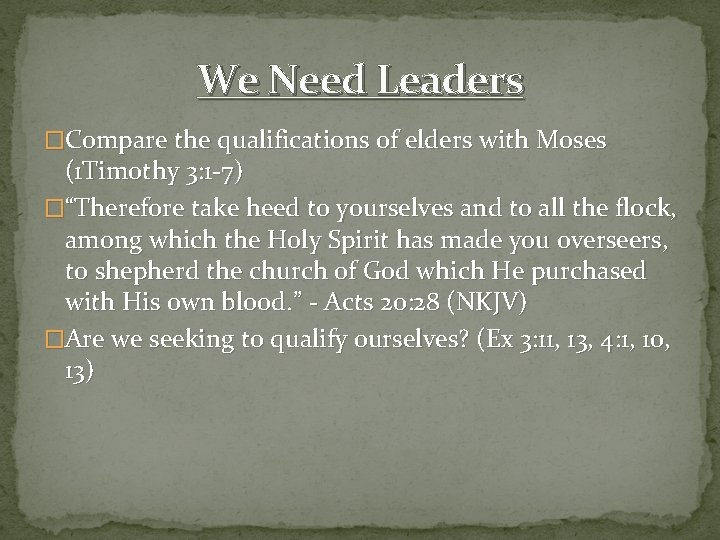 We Need Leaders �Compare the qualifications of elders with Moses (1 Timothy 3: 1