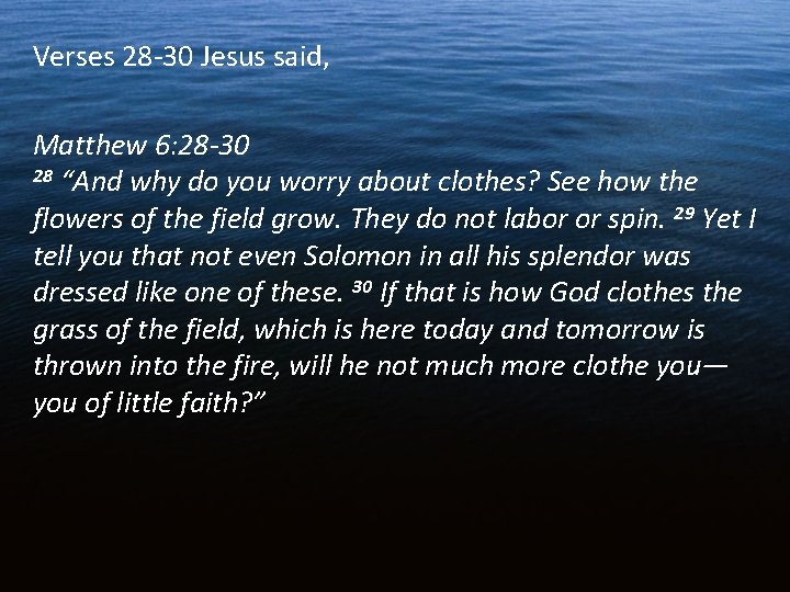 Verses 28 -30 Jesus said, Matthew 6: 28 -30 28 “And why do you Verses 28 -30 Jesus said, Matthew 6: 28 -30 28 “And why do you