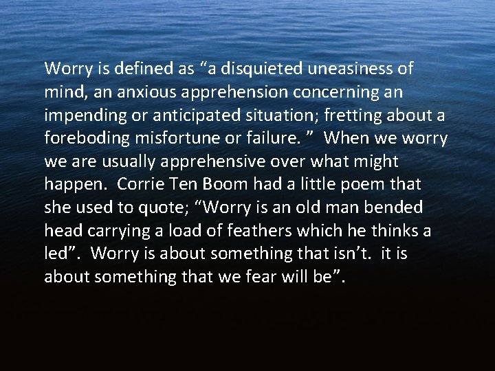 Worry is defined as “a disquieted uneasiness of mind, an anxious apprehension concerning an Worry is defined as “a disquieted uneasiness of mind, an anxious apprehension concerning an