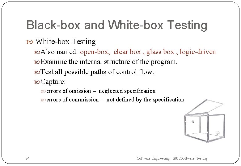 Black-box and White-box Testing Also named: open-box, clear box , glass box , logic-driven