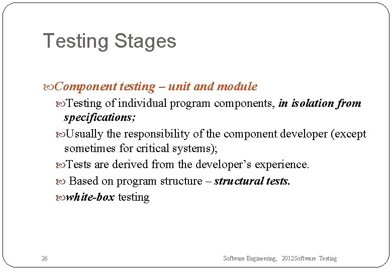 Testing Stages Component testing – unit and module Testing of individual program components, in