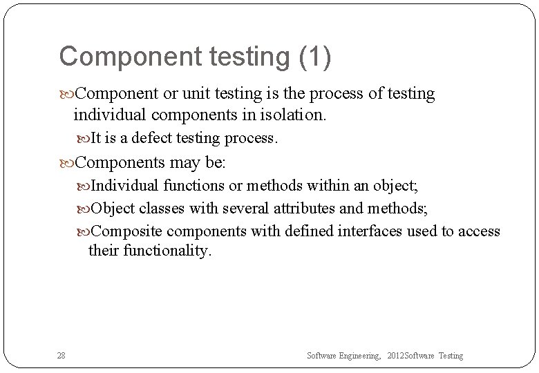 Component testing (1) Component or unit testing is the process of testing individual components