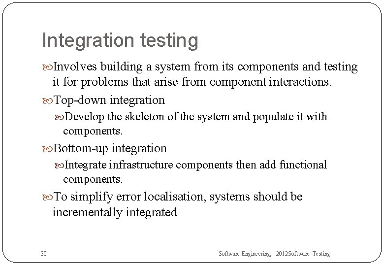 Integration testing Involves building a system from its components and testing it for problems