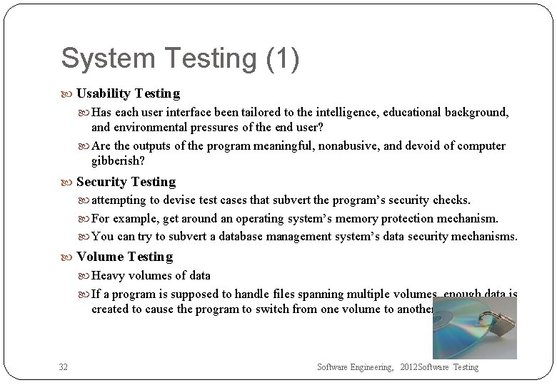 System Testing (1) Usability Testing Has each user interface been tailored to the intelligence,