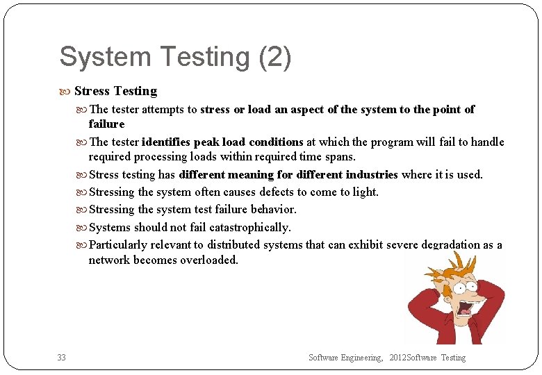 System Testing (2) Stress Testing The tester attempts to stress or load an aspect