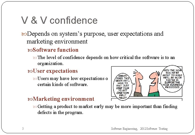 V & V confidence Depends on system’s purpose, user expectations and marketing environment Software