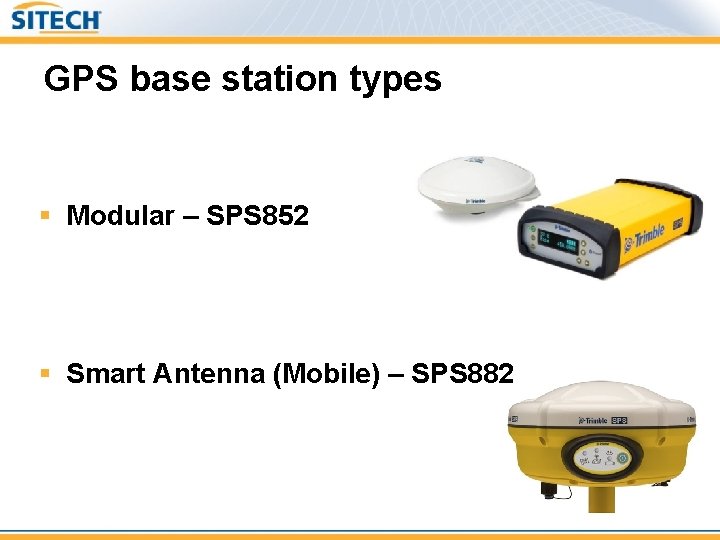 GPS base station types § Modular – SPS 852 § Smart Antenna (Mobile) –