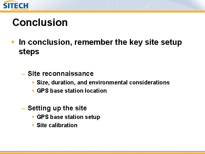 Conclusion § In conclusion, remember the key site setup steps – Site reconnaissance §