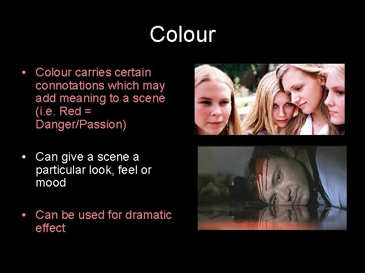 Colour • Colour carries certain connotations which may add meaning to a scene (i.
