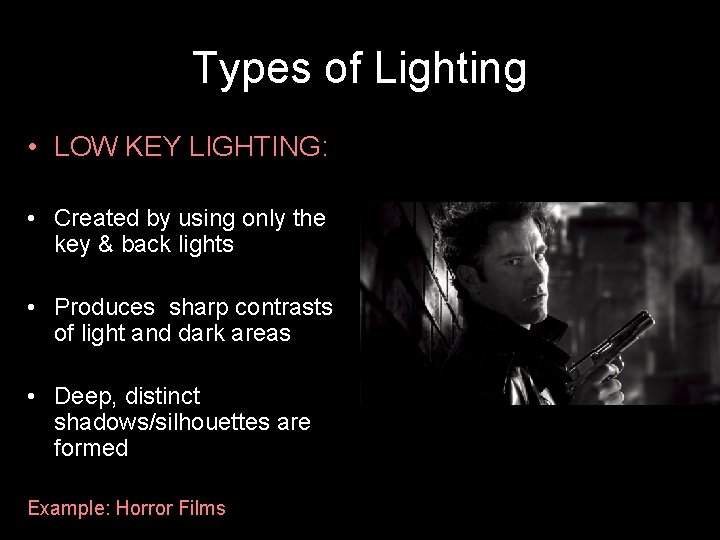 Types of Lighting • LOW KEY LIGHTING: • Created by using only the key