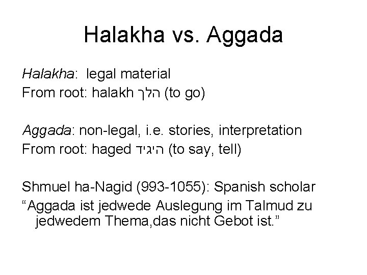 Halakha vs. Aggada Halakha: legal material From root: halakh ( הלך to go) Aggada: