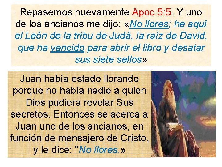 Repasemos nuevamente Apoc. 5: 5. Y uno de los ancianos me dijo: «No llores; Repasemos nuevamente Apoc. 5: 5. Y uno de los ancianos me dijo: «No llores;