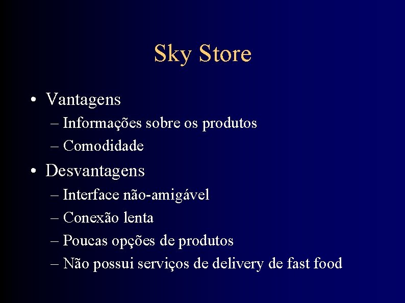 Sky Store • Vantagens – Informações sobre os produtos – Comodidade • Desvantagens –