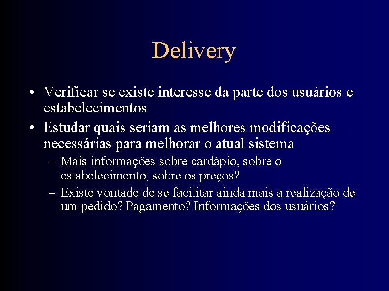 Delivery • Verificar se existe interesse da parte dos usuários e estabelecimentos • Estudar