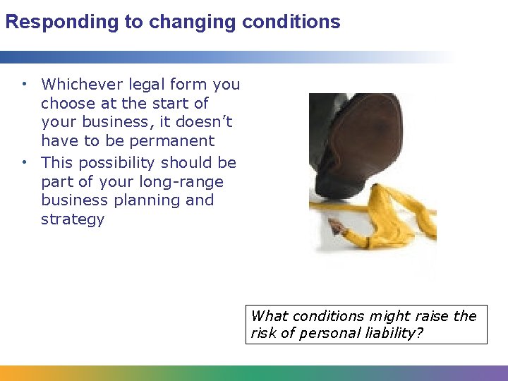 Responding to changing conditions • Whichever legal form you choose at the start of