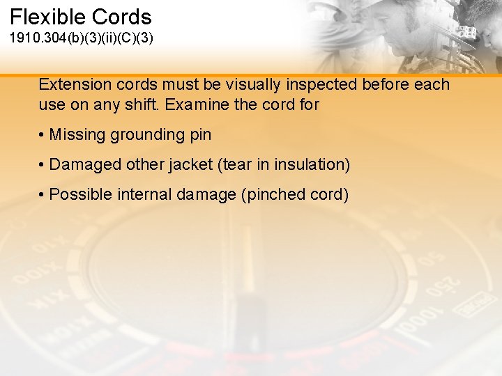 Flexible Cords 1910. 304(b)(3)(ii)(C)(3) Extension cords must be visually inspected before each use on