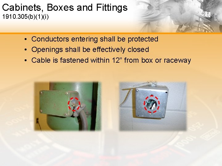 Cabinets, Boxes and Fittings 1910. 305(b)(1)(i) • Conductors entering shall be protected • Openings