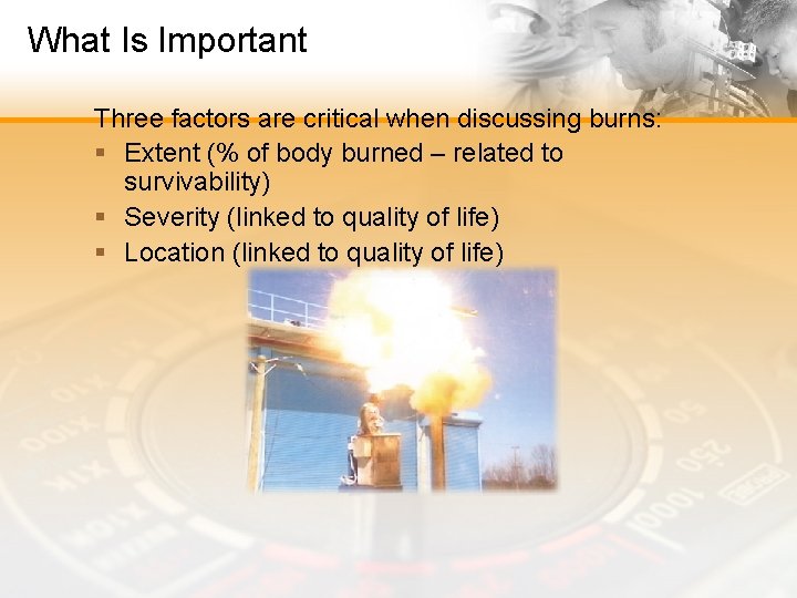 What Is Important Three factors are critical when discussing burns: § Extent (% of