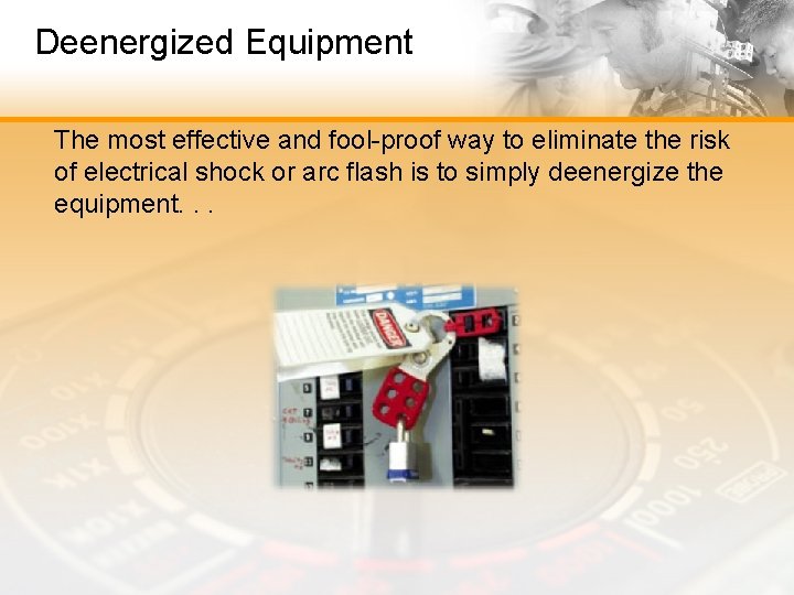 Deenergized Equipment The most effective and fool-proof way to eliminate the risk of electrical