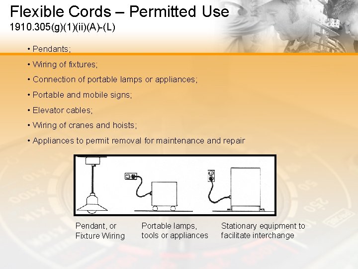 Flexible Cords – Permitted Use 1910. 305(g)(1)(ii)(A)-(L) • Pendants; • Wiring of fixtures; •