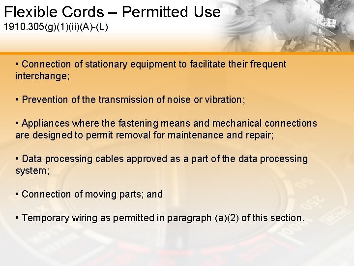 Flexible Cords – Permitted Use 1910. 305(g)(1)(ii)(A)-(L) • Connection of stationary equipment to facilitate
