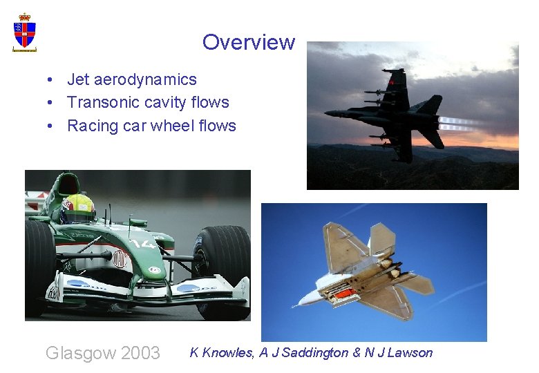 Overview • Jet aerodynamics • Transonic cavity flows • Racing car wheel flows Glasgow