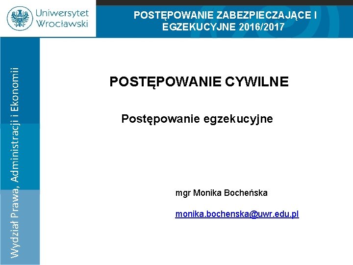 Wydział Prawa, Administracji i Ekonomii POSTĘPOWANIE ZABEZPIECZAJĄCE I EGZEKUCYJNE 2016/2017 100% POSTĘPOWANIE CYWILNE 75%