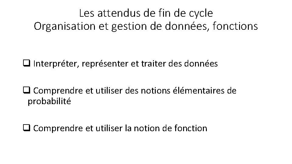 Les attendus de fin de cycle Organisation et gestion de données, fonctions q Interpréter,