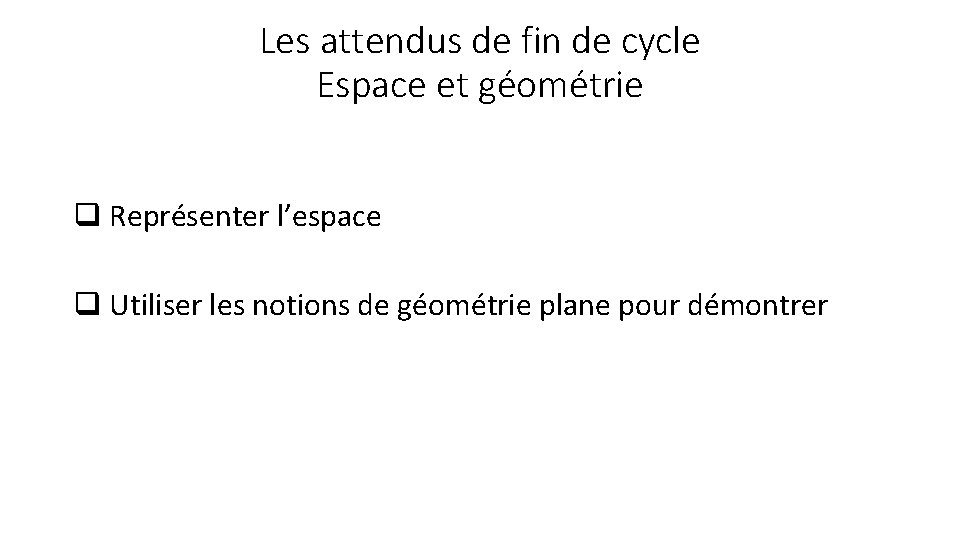 Les attendus de fin de cycle Espace et géométrie q Représenter l’espace q Utiliser