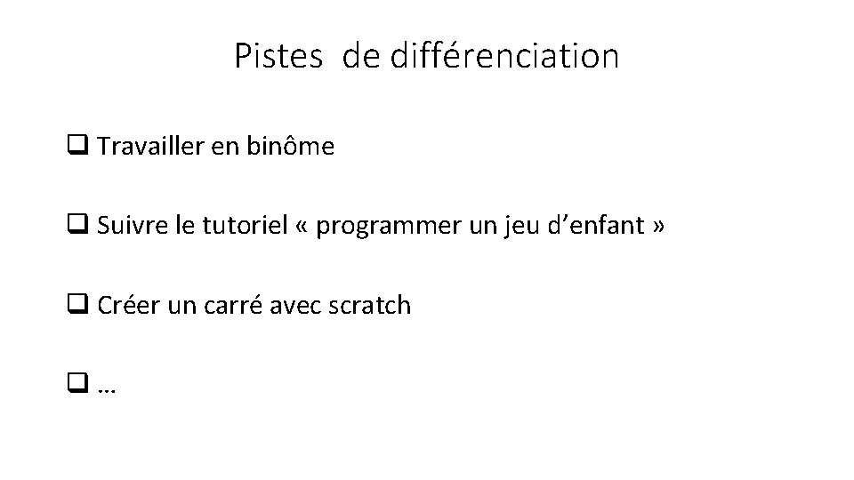Pistes de différenciation q Travailler en binôme q Suivre le tutoriel « programmer un