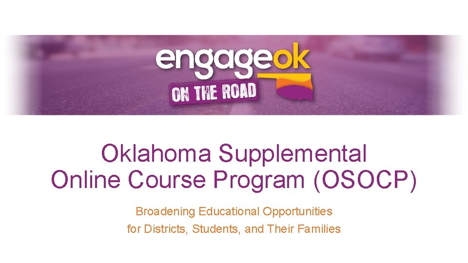 Oklahoma Supplemental Online Course Program (OSOCP) Broadening Educational Opportunities for Districts, Students, and Their