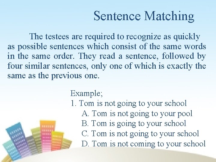 Sentence Matching The testees are required to recognize as quickly as possible sentences which