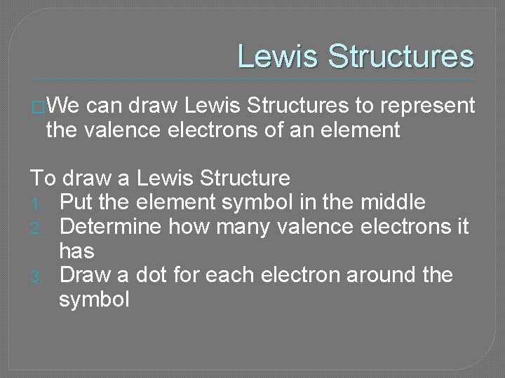 Lewis Structures �We can draw Lewis Structures to represent the valence electrons of an