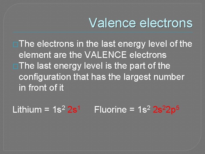 Valence electrons �The electrons in the last energy level of the element are the
