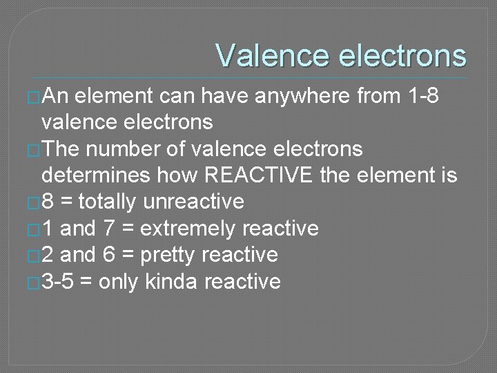 Valence electrons �An element can have anywhere from 1 -8 valence electrons �The number