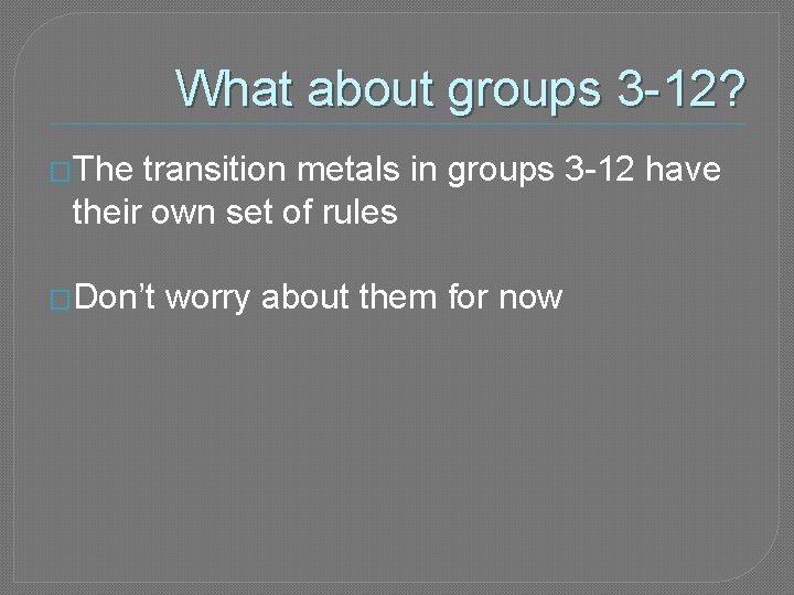 What about groups 3 -12? �The transition metals in groups 3 -12 have their