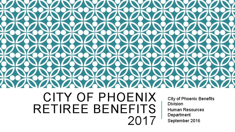 CITY OF PHOENIX RETIREE BENEFITS 2017 City of Phoenix Benefits Division Human Resources Department