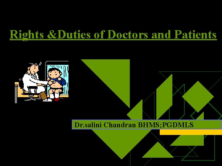 Rights &Duties of Doctors and Patients Dr. salini Chandran BHMS; PGDMLS Rights &Duties of Doctors and Patients Dr. salini Chandran BHMS; PGDMLS
