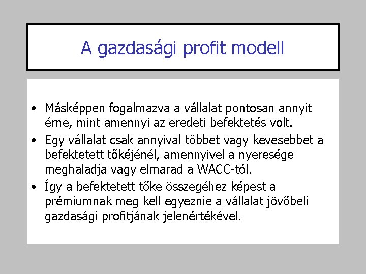 A gazdasági profit modell • Másképpen fogalmazva a vállalat pontosan annyit érne, mint amennyi