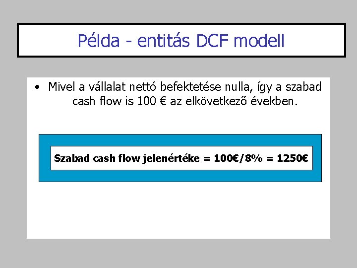 Példa - entitás DCF modell • Mivel a vállalat nettó befektetése nulla, így a