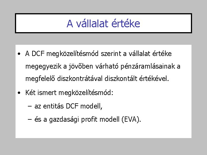 A vállalat értéke • A DCF megközelítésmód szerint a vállalat értéke megegyezik a jövőben