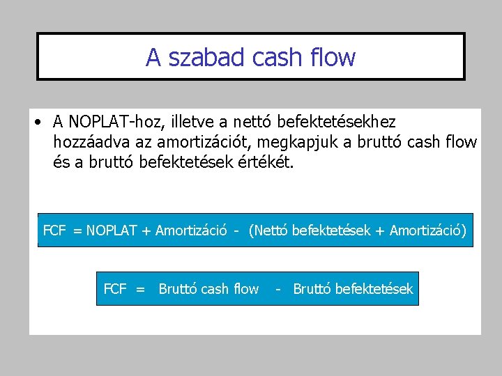 A szabad cash flow • A NOPLAT-hoz, illetve a nettó befektetésekhez hozzáadva az amortizációt,