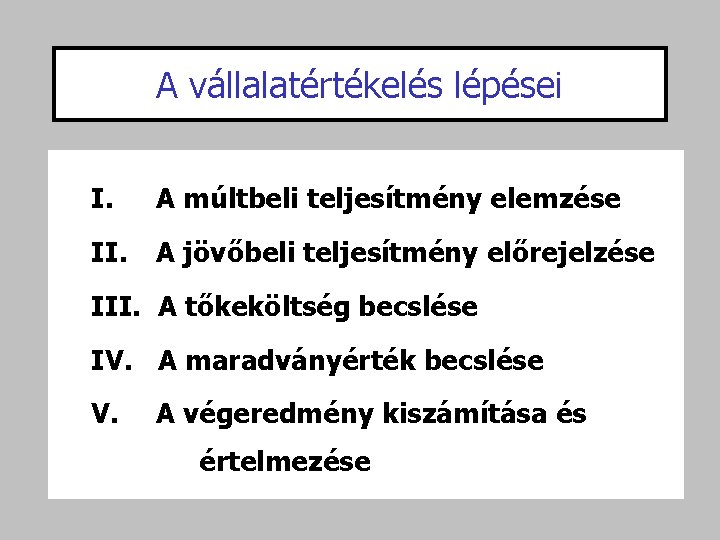 A vállalatértékelés lépései I. A múltbeli teljesítmény elemzése II. A jövőbeli teljesítmény előrejelzése III.