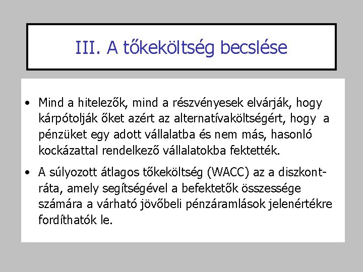 III. A tőkeköltség becslése • Mind a hitelezők, mind a részvényesek elvárják, hogy kárpótolják