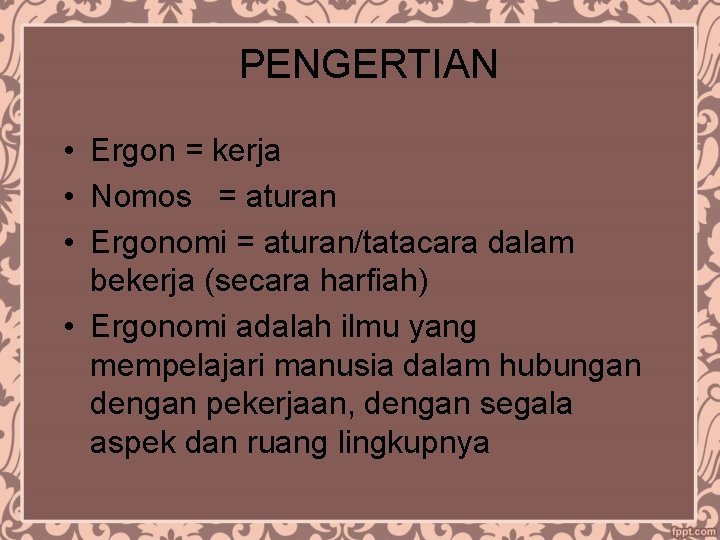 PENGERTIAN • Ergon = kerja • Nomos = aturan • Ergonomi = aturan/tatacara dalam