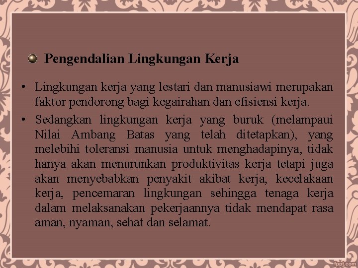 Pengendalian Lingkungan Kerja • Lingkungan kerja yang lestari dan manusiawi merupakan faktor pendorong bagi