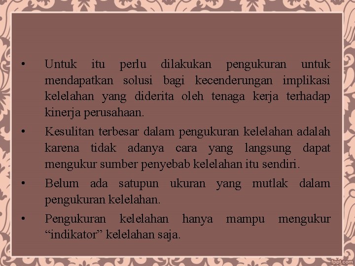 • Untuk itu perlu dilakukan pengukuran untuk mendapatkan solusi bagi kecenderungan implikasi kelelahan • Untuk itu perlu dilakukan pengukuran untuk mendapatkan solusi bagi kecenderungan implikasi kelelahan