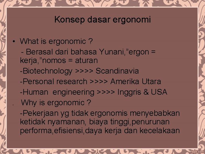 Konsep dasar ergonomi • What is ergonomic ? - Berasal dari bahasa Yunani, ”ergon