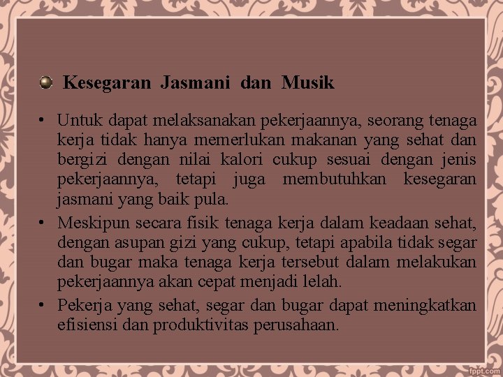 Kesegaran Jasmani dan Musik • Untuk dapat melaksanakan pekerjaannya, seorang tenaga kerja tidak hanya