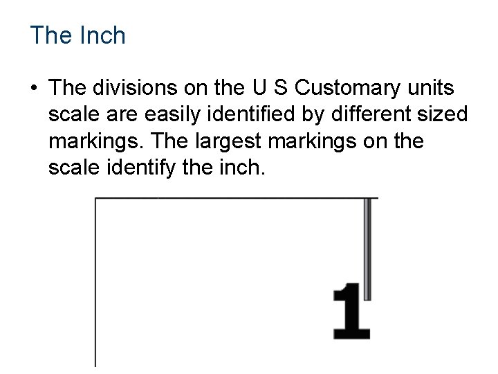 The Inch • The divisions on the U S Customary units scale are easily